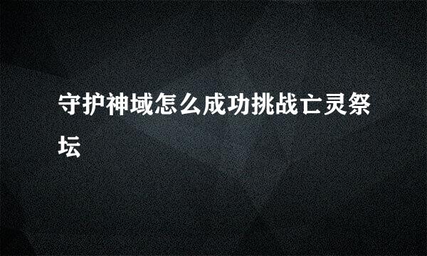 守护神域怎么成功挑战亡灵祭坛