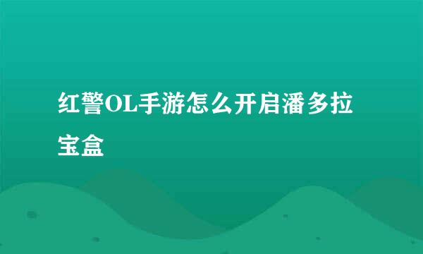 红警OL手游怎么开启潘多拉宝盒