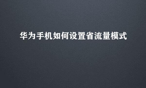 华为手机如何设置省流量模式