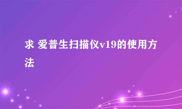 求 爱普生扫描仪v19的使用方法