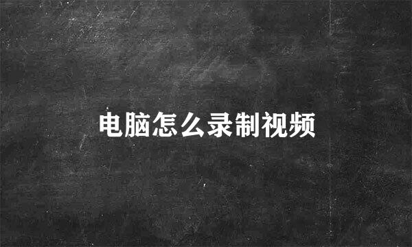 电脑怎么录制视频