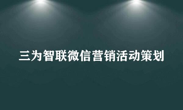 三为智联微信营销活动策划