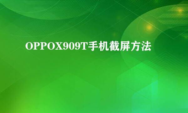 OPPOX909T手机截屏方法