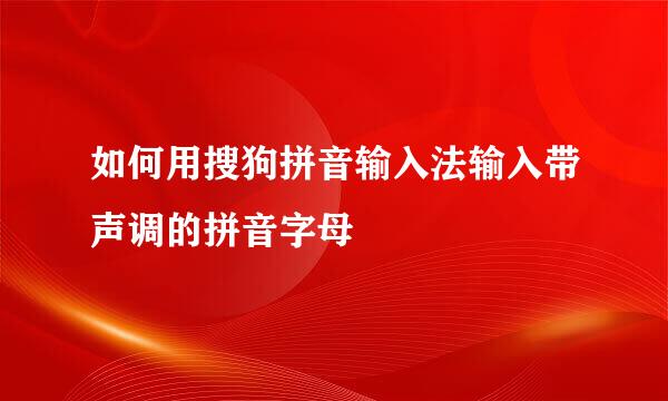 如何用搜狗拼音输入法输入带声调的拼音字母