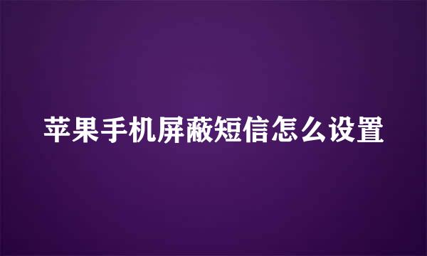 苹果手机屏蔽短信怎么设置