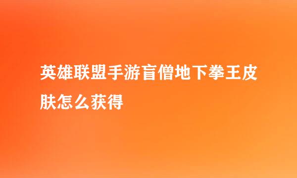 英雄联盟手游盲僧地下拳王皮肤怎么获得