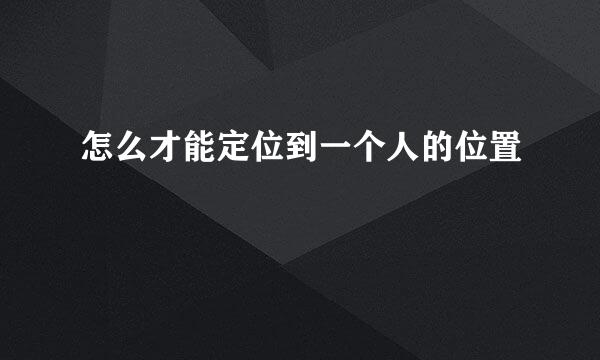 怎么才能定位到一个人的位置