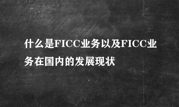什么是FICC业务以及FICC业务在国内的发展现状