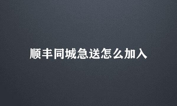 顺丰同城急送怎么加入