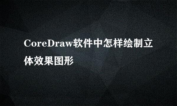 CoreDraw软件中怎样绘制立体效果图形