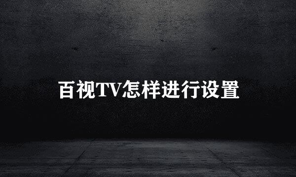 百视TV怎样进行设置
