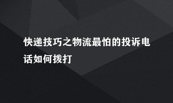 快递技巧之物流最怕的投诉电话如何拨打