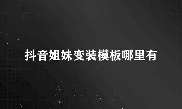 抖音姐妹变装模板哪里有