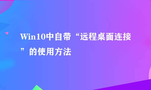 Win10中自带“远程桌面连接”的使用方法