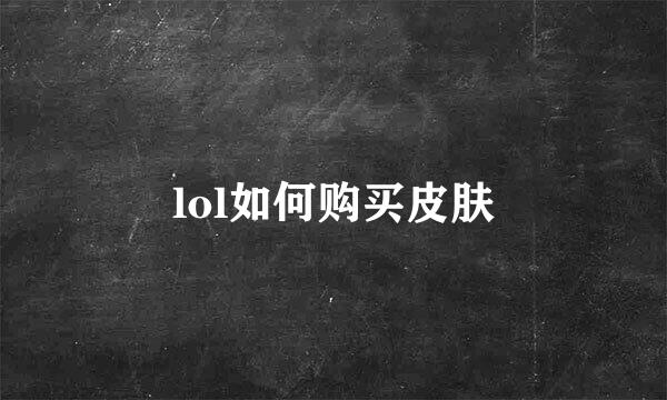 lol如何购买皮肤