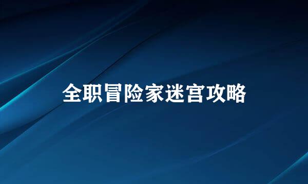 全职冒险家迷宫攻略