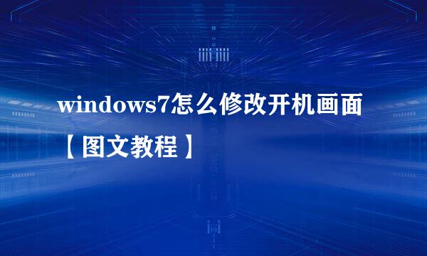 windows7怎么修改开机画面【图文教程】