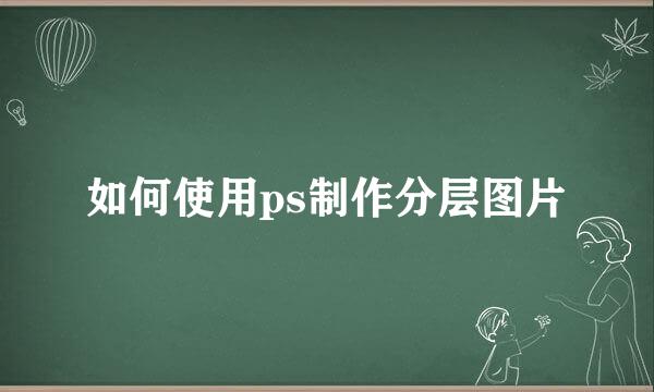 如何使用ps制作分层图片