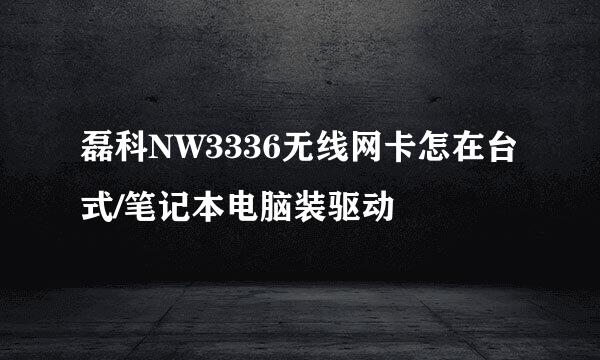 磊科NW3336无线网卡怎在台式/笔记本电脑装驱动