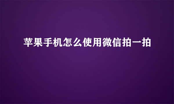 苹果手机怎么使用微信拍一拍