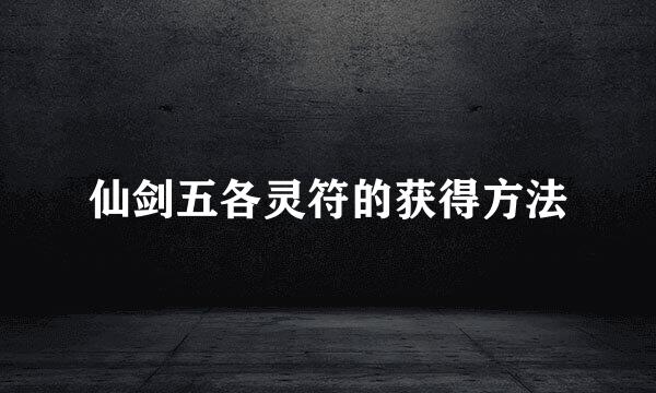 仙剑五各灵符的获得方法