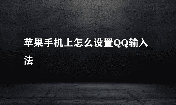 苹果手机上怎么设置QQ输入法