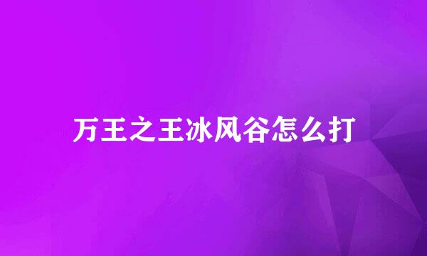 万王之王冰风谷怎么打