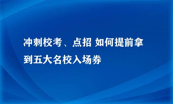 冲刺校考、点招 如何提前拿到五大名校入场券