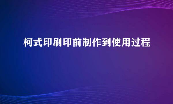 柯式印刷印前制作到使用过程