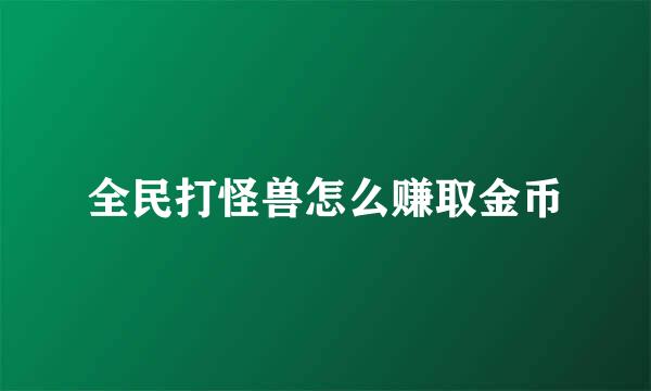 全民打怪兽怎么赚取金币