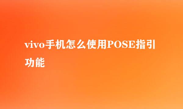 vivo手机怎么使用POSE指引功能