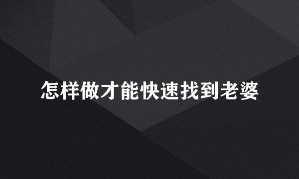怎样做才能快速找到老婆