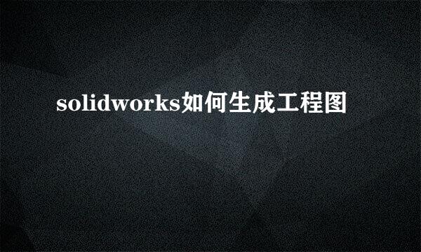 solidworks如何生成工程图