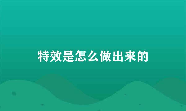 特效是怎么做出来的