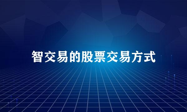 智交易的股票交易方式