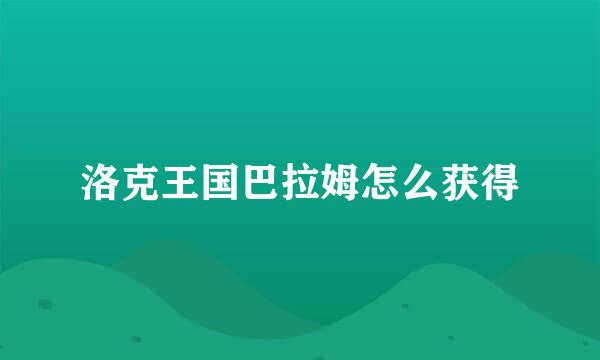 洛克王国巴拉姆怎么获得