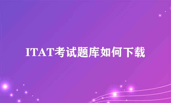 ITAT考试题库如何下载