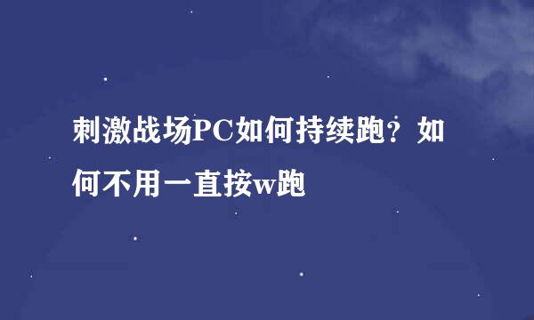 刺激战场PC如何持续跑？如何不用一直按w跑