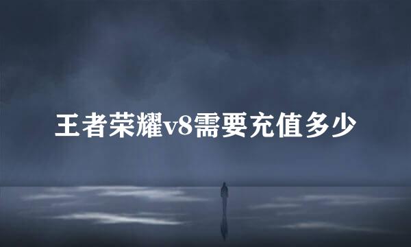 王者荣耀v8需要充值多少