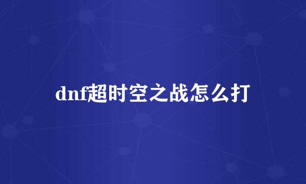 dnf超时空之战怎么打