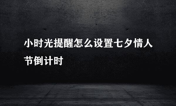 小时光提醒怎么设置七夕情人节倒计时