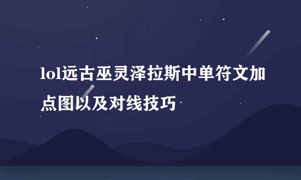 lol远古巫灵泽拉斯中单符文加点图以及对线技巧