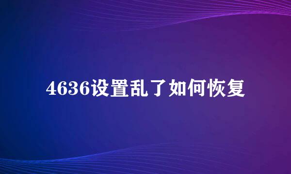 4636设置乱了如何恢复