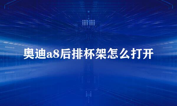 奥迪a8后排杯架怎么打开