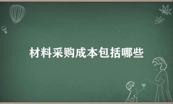 材料采购成本包括哪些