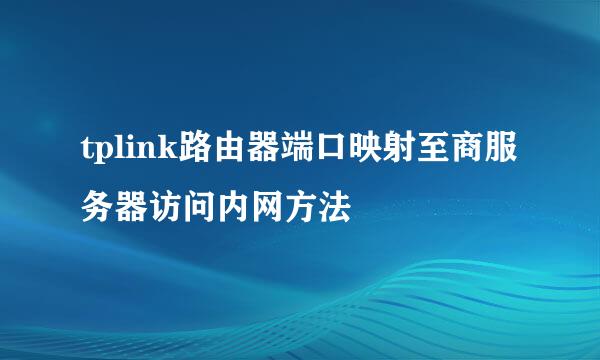 tplink路由器端口映射至商服务器访问内网方法