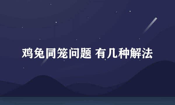 鸡兔同笼问题 有几种解法