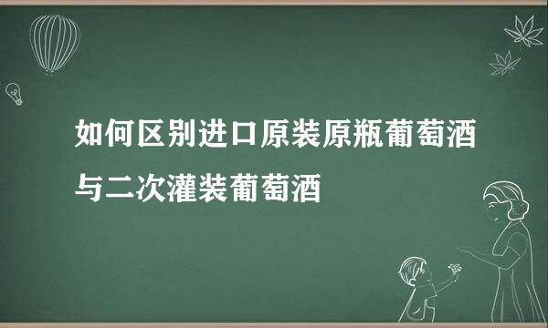 如何区别进口原装原瓶葡萄酒与二次灌装葡萄酒