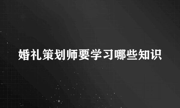 婚礼策划师要学习哪些知识
