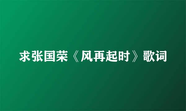 求张国荣《风再起时》歌词